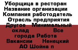 Уборщица в ресторан › Название организации ­ Компания-работодатель › Отрасль предприятия ­ Другое › Минимальный оклад ­ 13 000 - Все города Работа » Вакансии   . Ненецкий АО,Шойна п.